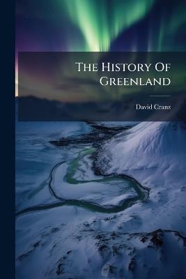 The History Of Greenland - David Cranz - cover