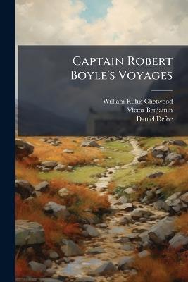 Captain Robert Boyle's Voyages - William Rufus Chetwood,Victor Benjamin,Daniel Defoe - cover