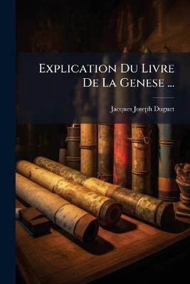 Explication Du Livre De La Genese ... - Jacques Joseph Duguet - cover