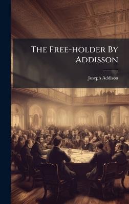 The Free-holder By Addisson - Joseph Addison - cover