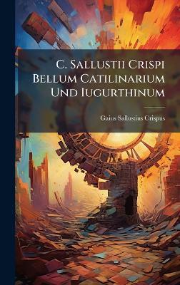 C. Sallustii Crispi Bellum Catilinarium Und Iugurthinum - Gaius Sallustius Crispus - cover