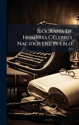 BiografÃ-a De Hombres CÃ(c)lebres Nacidos Del Pueblo - Anonymous - cover