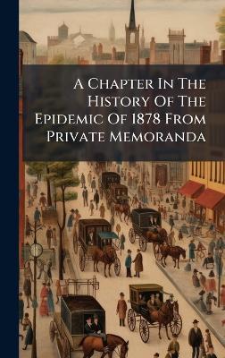 A Chapter In The History Of The Epidemic Of 1878 From Private Memoranda - Anonymous - cover