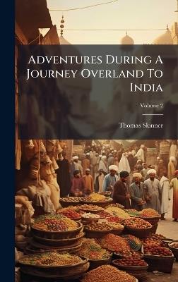 Adventures During A Journey Overland To India - Thomas Skinner - cover