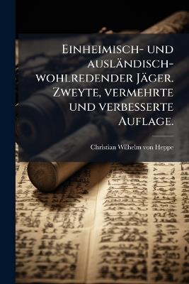 Einheimisch- und ausländisch-wohlredender Jäger. Zweyte, vermehrte und verbesserte Auflage. - cover