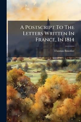 A Postscript To The Letters Written In France, In 1814 - Thomas Bowdler - cover