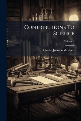 Contributions To Science - Charles Johnson Maynard - cover