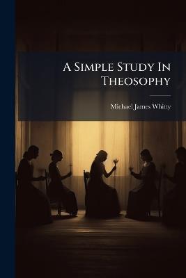 A Simple Study In Theosophy - Michael James Whitty - cover