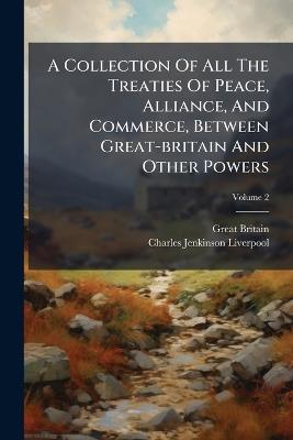 A Collection Of All The Treaties Of Peace, Alliance, And Commerce, Between Great-britain And Other Powers - Great Britain - cover