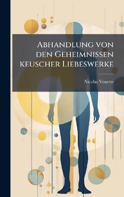 Abhandlung von den Geheimnissen keuscher Liebeswerke - Nicolas Venette - cover