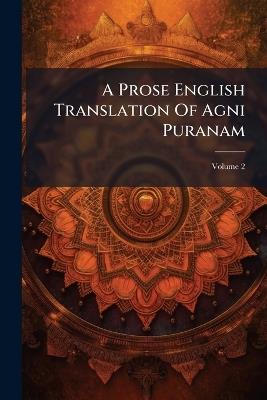 A Prose English Translation Of Agni Puranam - Anonymous - cover