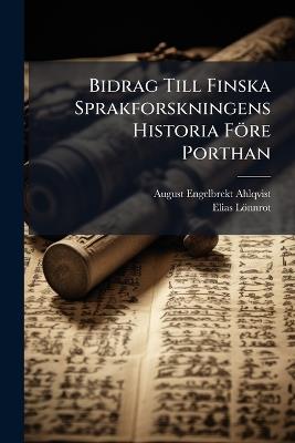 Bidrag Till Finska Sprakforskningens Historia Före Porthan - August Engelbrekt Ahlqvist,Elias Lönnrot - cover