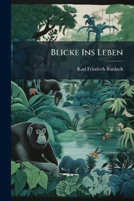 Blicke Ins Leben - Karl Friedrich Burdach - cover