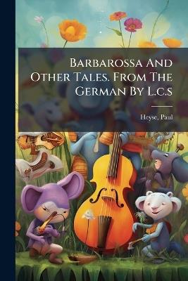 Barbarossa And Other Tales. From The German By L.c.s - Paul Heyse - cover
