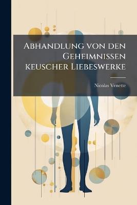 Abhandlung von den Geheimnissen keuscher Liebeswerke - Nicolas Venette - cover