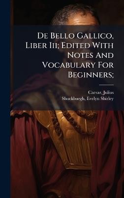 De Bello Gallico, Liber Iii; Edited With Notes And Vocabulary For Beginners; - Caesar Julius - cover