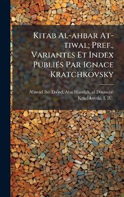 Kitab Al-ahbar At-tiwal; Pref., Variantes Et Index PubliÃ(c)s Par Ignace Kratchkovsky - cover