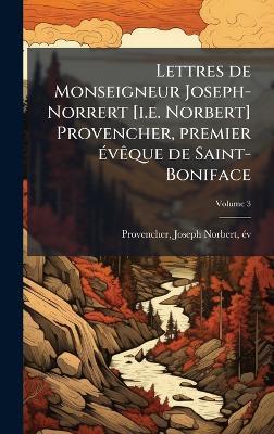 Lettres de Monseigneur Joseph-Norrert [i.e. Norbert] Provencher, premier Ã(c)vÃaque de Saint-Boniface - cover