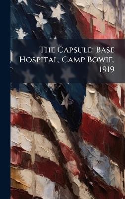 The Capsule; Base Hospital, Camp Bowie, 1919 - Anonymous - cover