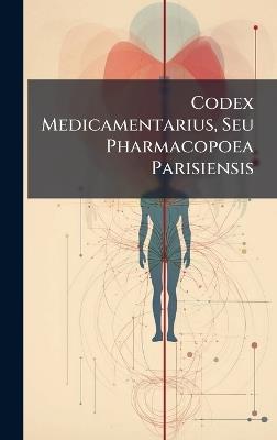 Codex Medicamentarius, Seu Pharmacopoea Parisiensis - Anonymous - cover