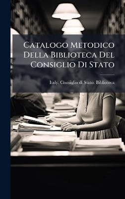 Catalogo Metodico Della Biblioteca Del Consiglio Di Stato - cover