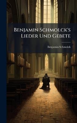 Benjamin Schmolck's Lieder Und Gebete - Benjamin Schmolck - cover