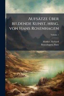 Aufsätze Ã1/4ber bildende Kunst, hrsg. von Hans Rosenhagen - Muther Richard 1860-1909,Rosenhagen Hans 1858- - cover