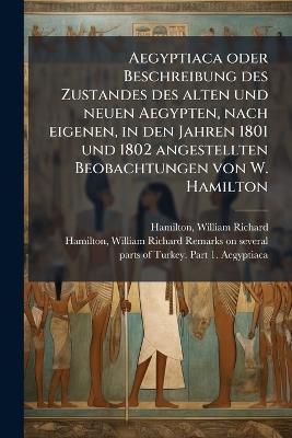 Aegyptiaca oder Beschreibung des Zustandes des alten und neuen Aegypten, nach eigenen, in den Jahren 1801 und 1802 angestellten Beobachtungen von W. Hamilton - cover