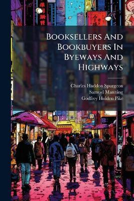 Booksellers And Bookbuyers In Byeways And Highways - Charles Haddon Spurgeon,Samuel Manning - cover