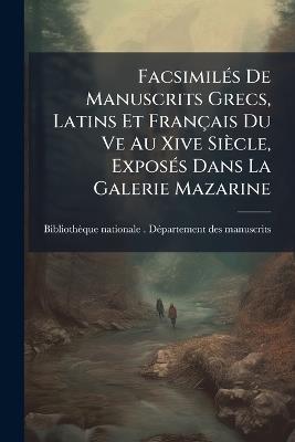 FacsimilÃ(c)s De Manuscrits Grecs, Latins Et Français Du Ve Au Xive Siècle, ExposÃ(c)s Dans La Galerie Mazarine - cover