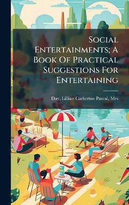 Social Entertainments; A Book Of Practical Suggestions For Entertaining - cover