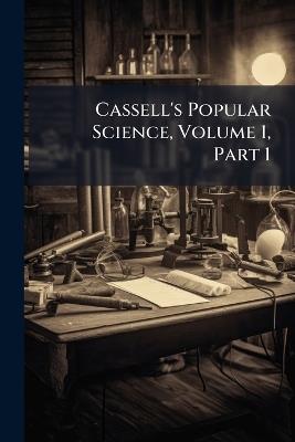 Cassell's Popular Science, Volume 1, Part 1 - Anonymous - cover