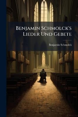 Benjamin Schmolck's Lieder Und Gebete - Benjamin Schmolck - cover