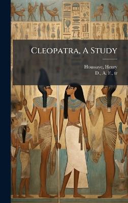 Cleopatra, A Study - Henry Houssaye - cover