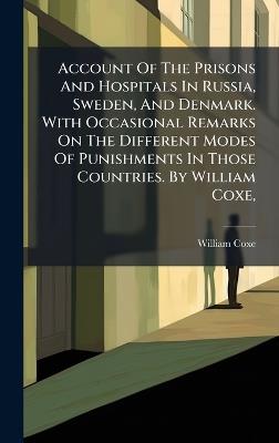 Account Of The Prisons And Hospitals In Russia, Sweden, And Denmark. With Occasional Remarks On The Different Modes Of Punishments In Those Countries. By William Coxe, - William Coxe - cover