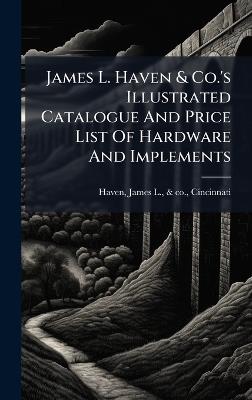 James L. Haven & Co.'s Illustrated Catalogue And Price List Of Hardware And Implements - cover