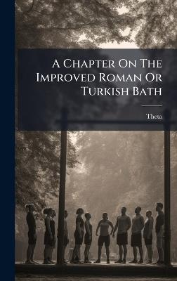 A Chapter On The Improved Roman Or Turkish Bath - Theta (Pseud) - cover