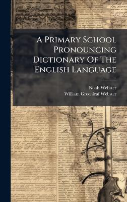 A Primary School Pronouncing Dictionary Of The English Language - Noah Webster - cover