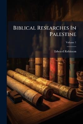 Biblical Researches In Palestine - Edward Robinson - cover