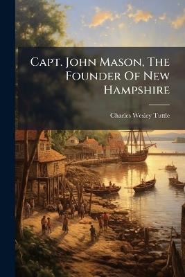 Capt. John Mason, The Founder Of New Hampshire - Charles Wesley Tuttle - cover