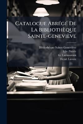 Catalogue AbrÃ(c)gÃ(c) De La Bibliothèque Sainte-geneviève - Bibliothèque Sainte-Geneviève,Elie Poirã(c)E,G Lamouroux - cover