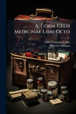 A. Corn. Celsi Medicinae Libri Octo - Aulus Cornelius Celsus,Edward Milligan - cover