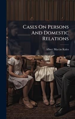 Cases On Persons And Domestic Relations - Albert Martin Kales - cover