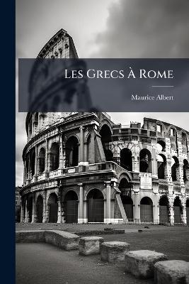 Les Grecs Ã Rome - Maurice Albert - cover