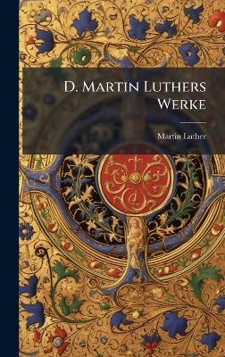 D. Martin Luthers Werke - Martin Luther - cover