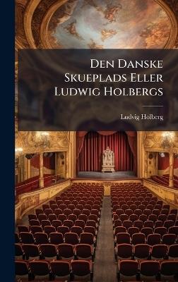 Den Danske Skueplads Eller Ludwig Holbergs - Ludvig Holberg (Baron) - cover
