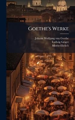 Goethe's Werke - Ludwig Geiger,Moritz Ehrlich - cover