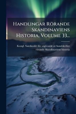 Handlingar Rörande Skandinaviens Historia, Volume 33... - cover