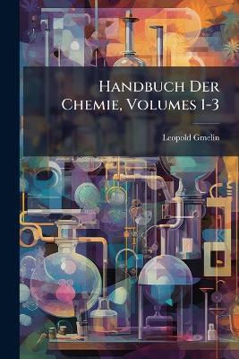 Handbuch Der Chemie, Volumes 1-3 - Leopold Gmelin - cover