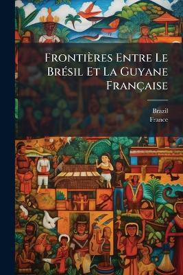Frontières Entre Le BrÃ(c)sil Et La Guyane Française - France - cover